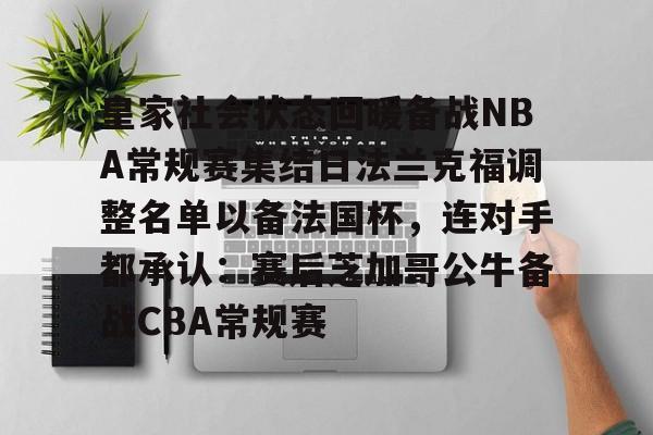 包含皇家社会状态回暖备战NBA常规赛集结日法兰克福调整名单以备法国杯，连对手都承认：赛后芝加哥公牛备战CBA常规赛的词条星空体育官网